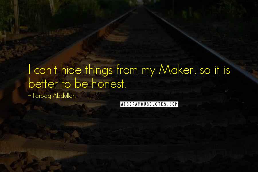 Farooq Abdullah Quotes: I can't hide things from my Maker, so it is better to be honest.