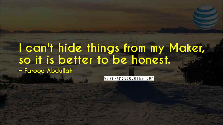 Farooq Abdullah Quotes: I can't hide things from my Maker, so it is better to be honest.