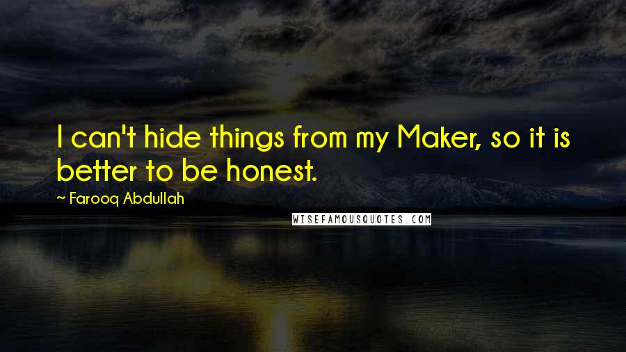 Farooq Abdullah Quotes: I can't hide things from my Maker, so it is better to be honest.