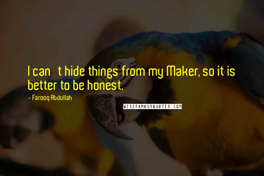 Farooq Abdullah Quotes: I can't hide things from my Maker, so it is better to be honest.