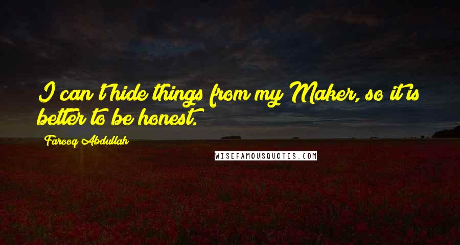 Farooq Abdullah Quotes: I can't hide things from my Maker, so it is better to be honest.