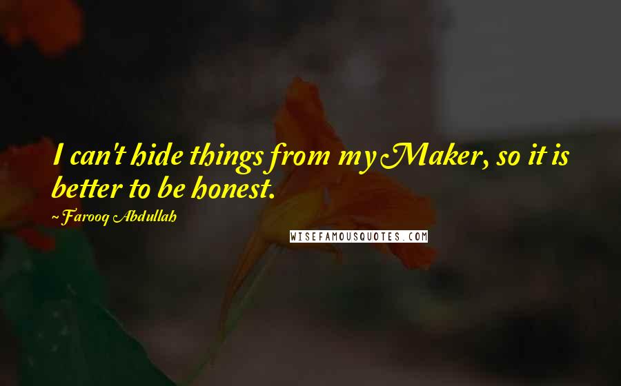 Farooq Abdullah Quotes: I can't hide things from my Maker, so it is better to be honest.