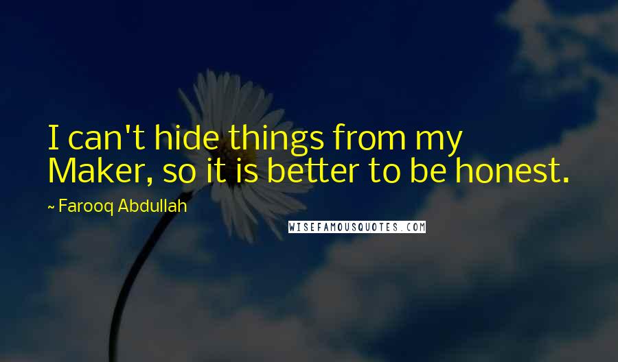 Farooq Abdullah Quotes: I can't hide things from my Maker, so it is better to be honest.