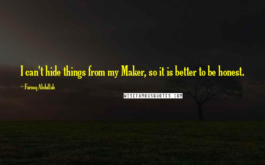 Farooq Abdullah Quotes: I can't hide things from my Maker, so it is better to be honest.