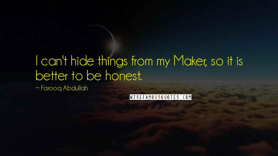 Farooq Abdullah Quotes: I can't hide things from my Maker, so it is better to be honest.