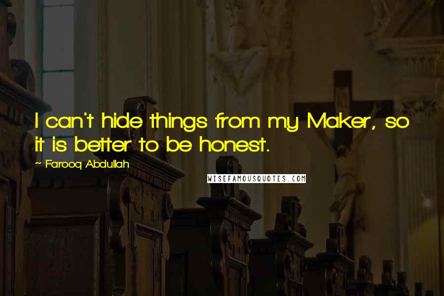 Farooq Abdullah Quotes: I can't hide things from my Maker, so it is better to be honest.