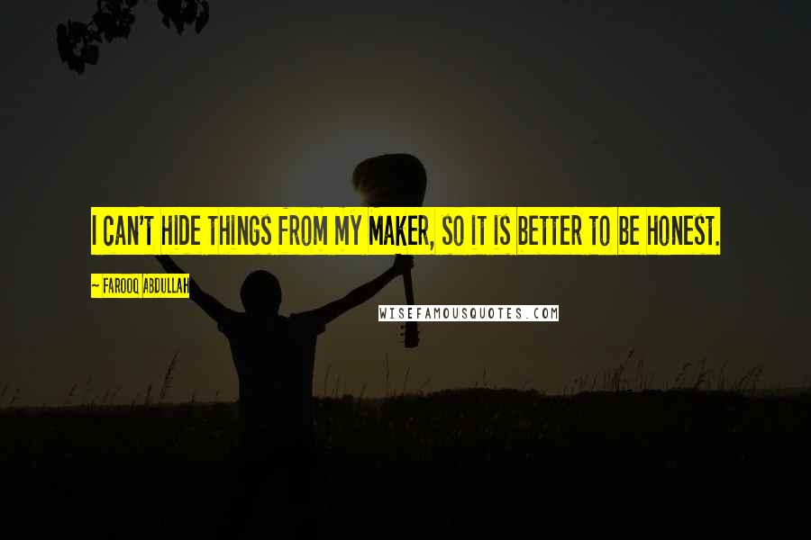 Farooq Abdullah Quotes: I can't hide things from my Maker, so it is better to be honest.