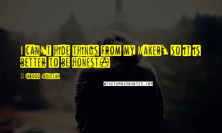 Farooq Abdullah Quotes: I can't hide things from my Maker, so it is better to be honest.