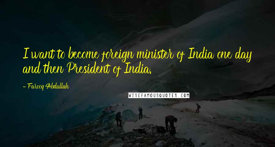 Farooq Abdullah Quotes: I want to become foreign minister of India one day and then President of India.