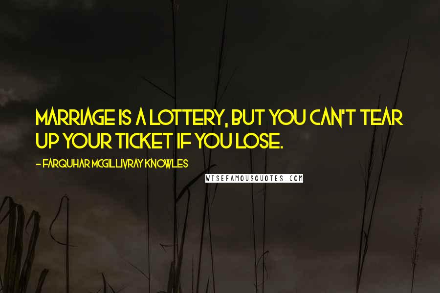 Farquhar McGillivray Knowles Quotes: Marriage is a lottery, but you can't tear up your ticket if you lose.