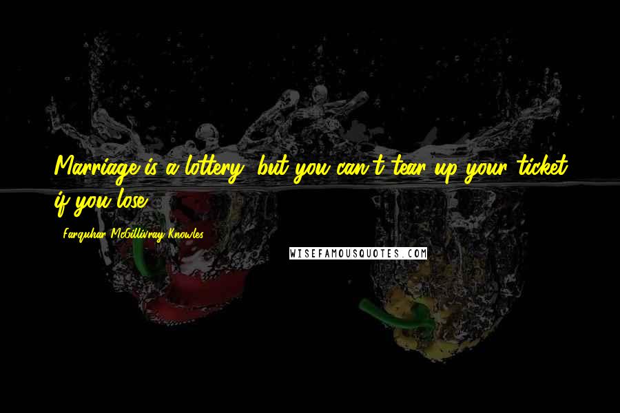 Farquhar McGillivray Knowles Quotes: Marriage is a lottery, but you can't tear up your ticket if you lose.