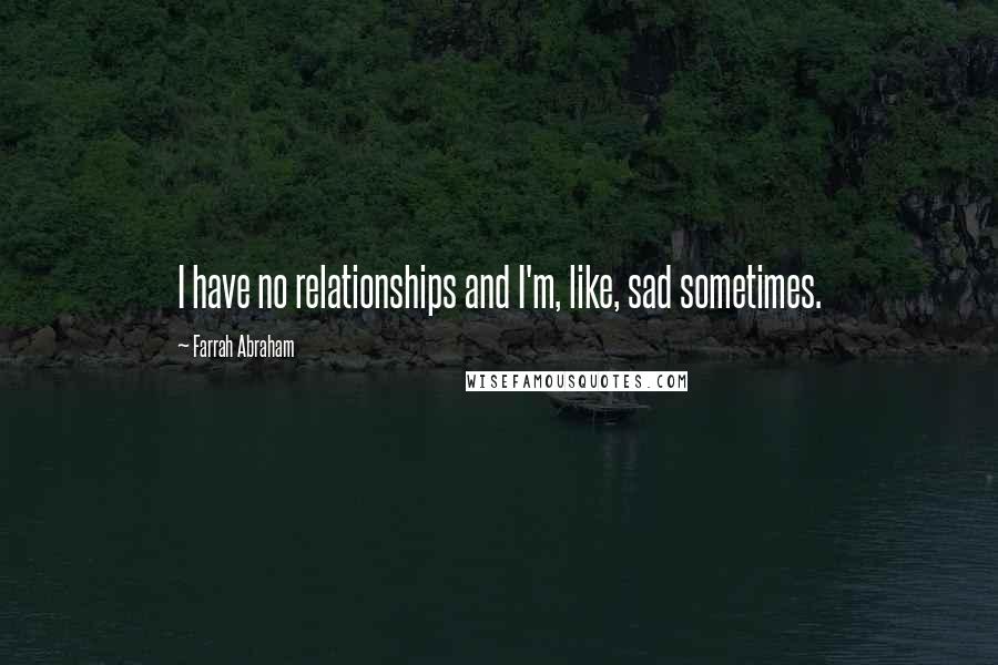 Farrah Abraham Quotes: I have no relationships and I'm, like, sad sometimes.