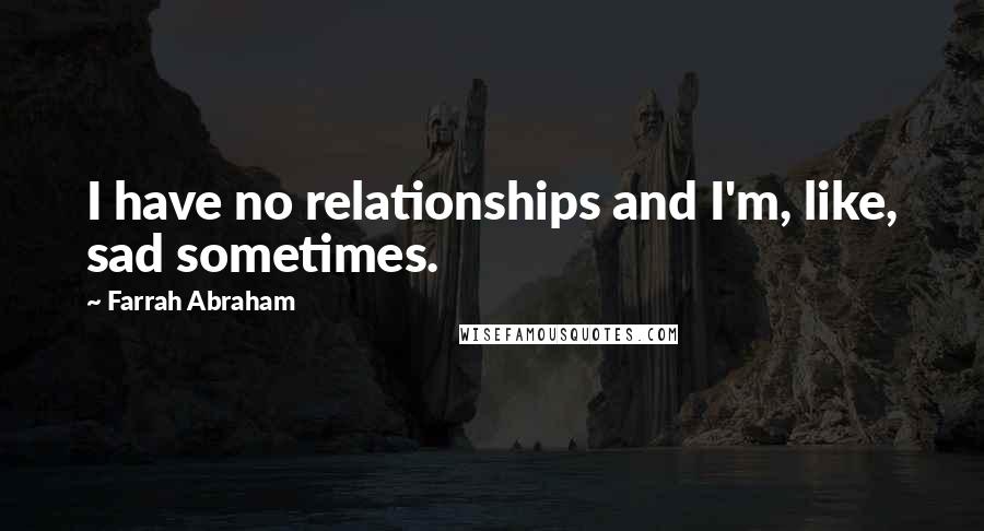 Farrah Abraham Quotes: I have no relationships and I'm, like, sad sometimes.