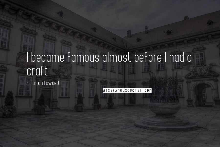 Farrah Fawcett Quotes: I became famous almost before I had a craft.
