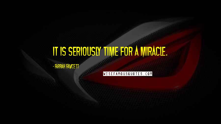 Farrah Fawcett Quotes: It is seriously time for a miracle.