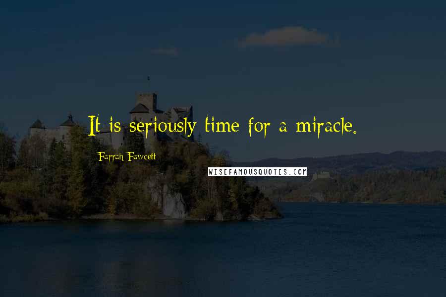 Farrah Fawcett Quotes: It is seriously time for a miracle.