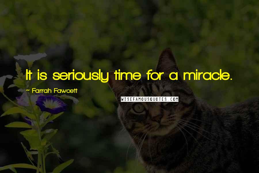 Farrah Fawcett Quotes: It is seriously time for a miracle.