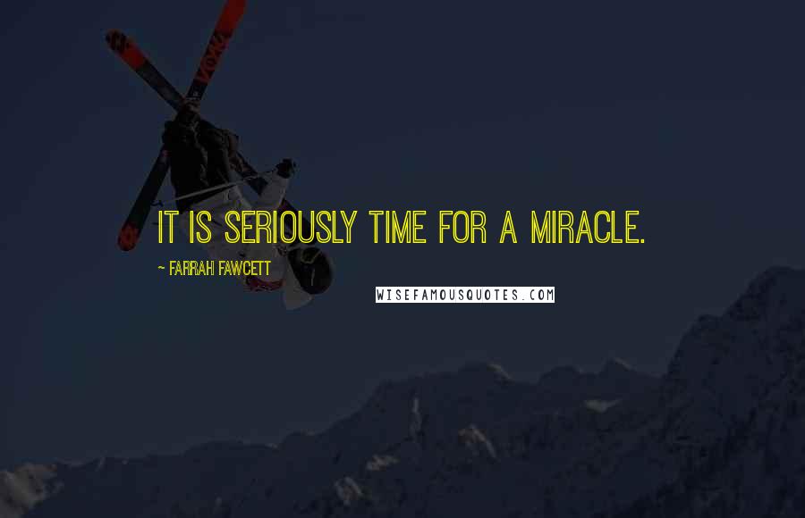Farrah Fawcett Quotes: It is seriously time for a miracle.