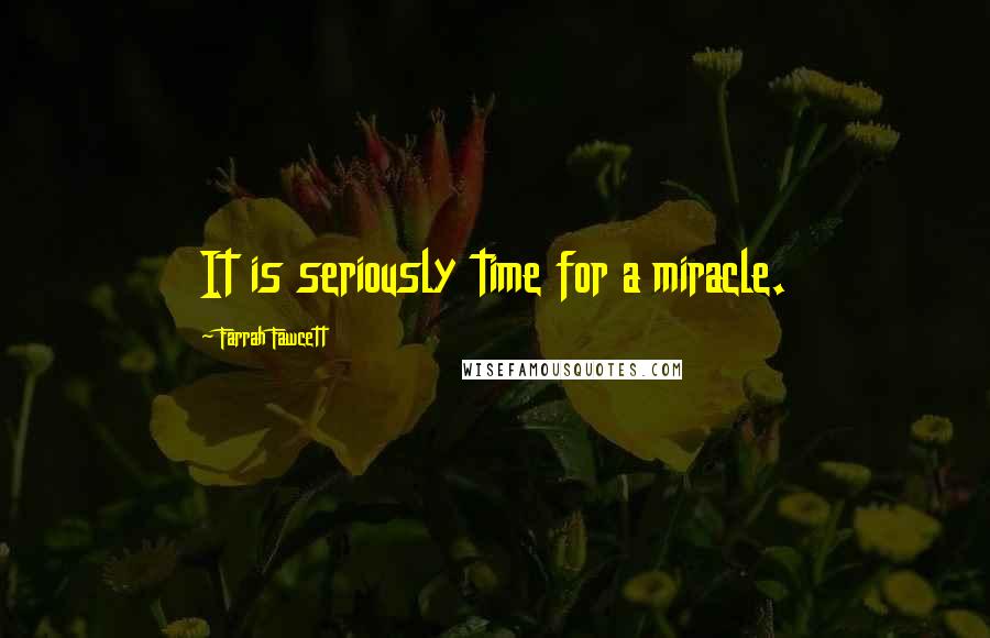 Farrah Fawcett Quotes: It is seriously time for a miracle.