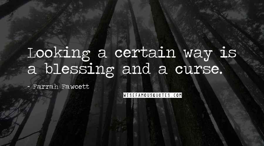 Farrah Fawcett Quotes: Looking a certain way is a blessing and a curse.