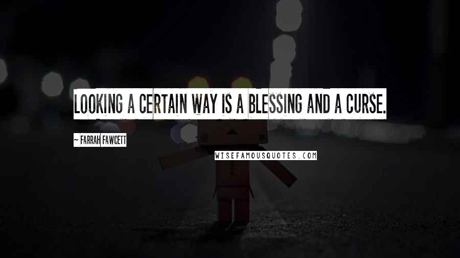 Farrah Fawcett Quotes: Looking a certain way is a blessing and a curse.