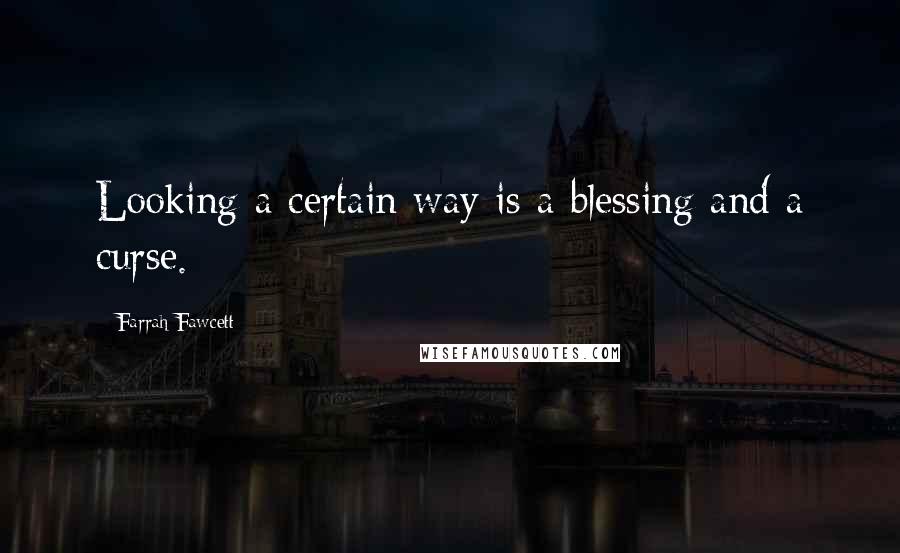 Farrah Fawcett Quotes: Looking a certain way is a blessing and a curse.