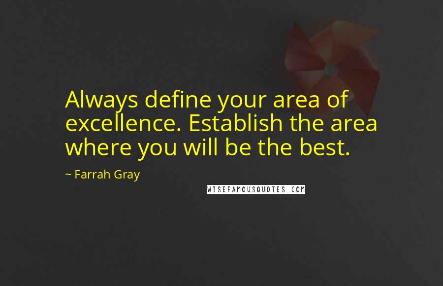 Farrah Gray Quotes: Always define your area of excellence. Establish the area where you will be the best.