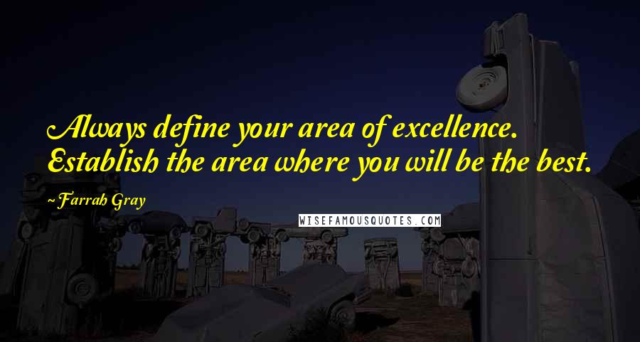 Farrah Gray Quotes: Always define your area of excellence. Establish the area where you will be the best.