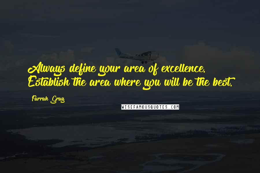 Farrah Gray Quotes: Always define your area of excellence. Establish the area where you will be the best.