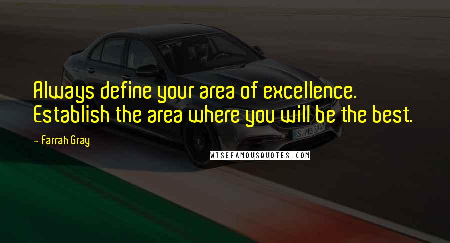 Farrah Gray Quotes: Always define your area of excellence. Establish the area where you will be the best.