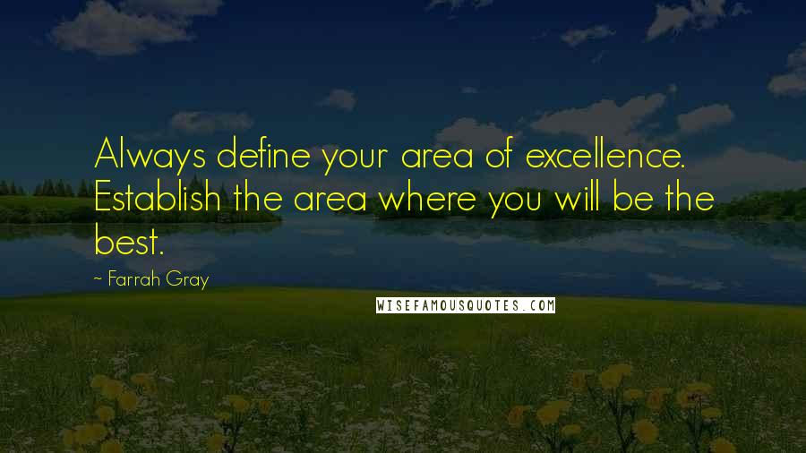 Farrah Gray Quotes: Always define your area of excellence. Establish the area where you will be the best.