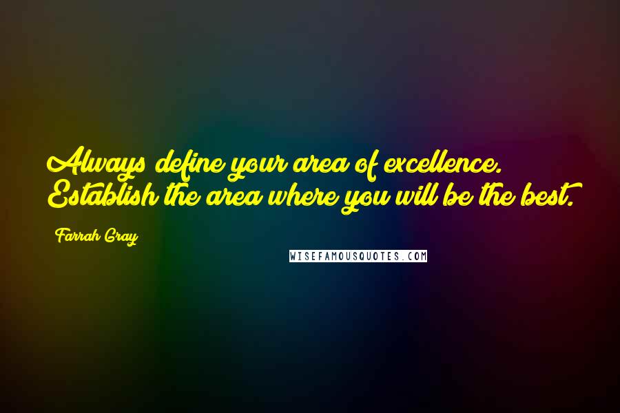 Farrah Gray Quotes: Always define your area of excellence. Establish the area where you will be the best.