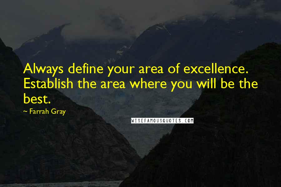 Farrah Gray Quotes: Always define your area of excellence. Establish the area where you will be the best.