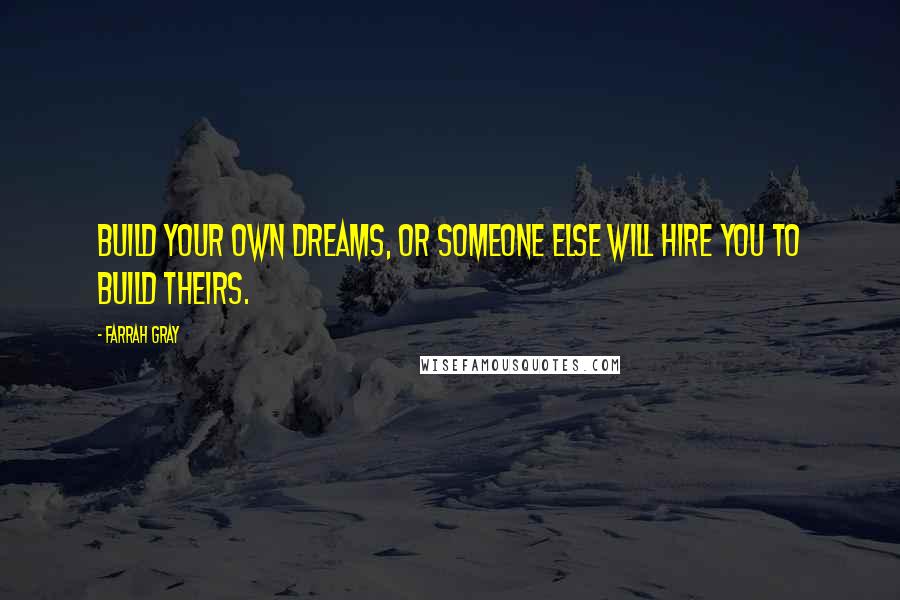 Farrah Gray Quotes: Build your own dreams, or someone else will hire you to build theirs.