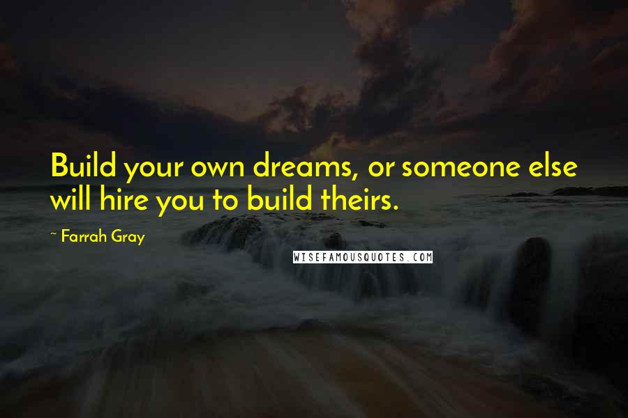 Farrah Gray Quotes: Build your own dreams, or someone else will hire you to build theirs.