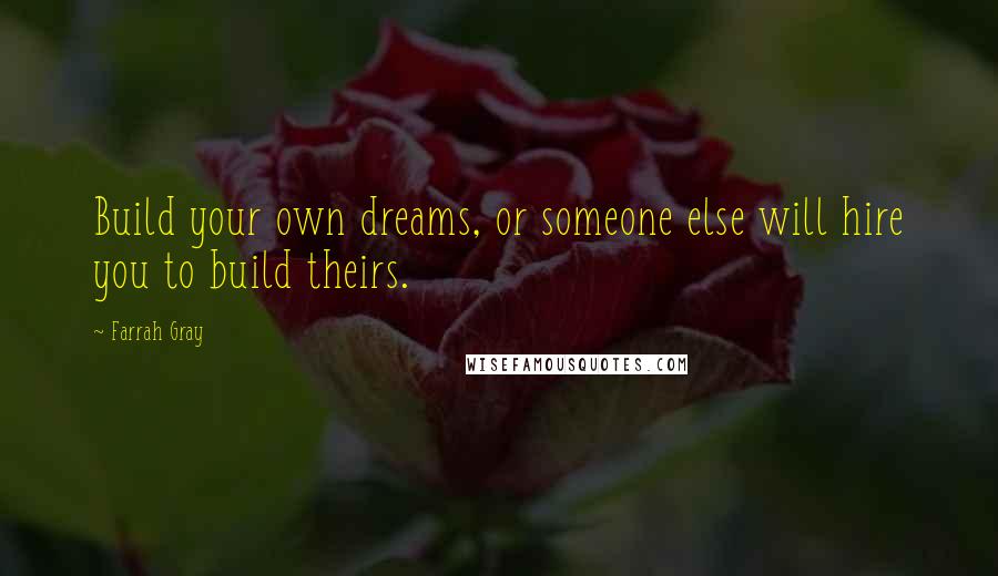 Farrah Gray Quotes: Build your own dreams, or someone else will hire you to build theirs.