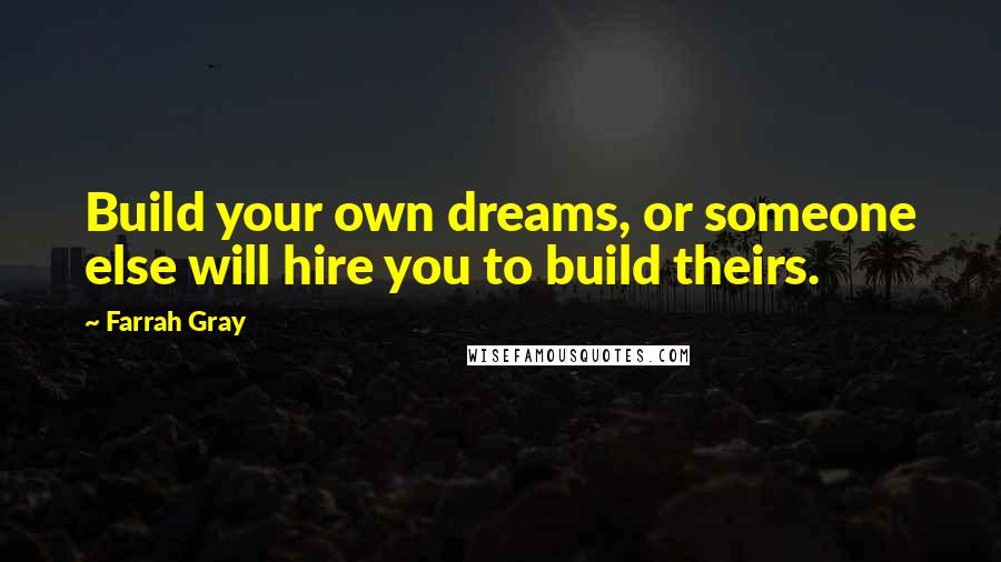 Farrah Gray Quotes: Build your own dreams, or someone else will hire you to build theirs.