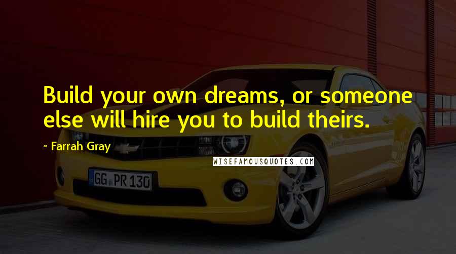 Farrah Gray Quotes: Build your own dreams, or someone else will hire you to build theirs.