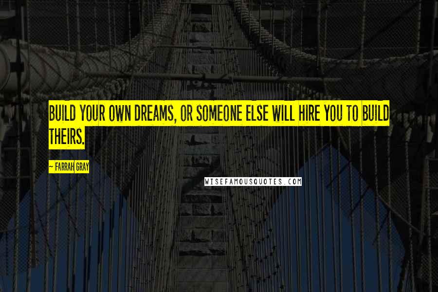 Farrah Gray Quotes: Build your own dreams, or someone else will hire you to build theirs.