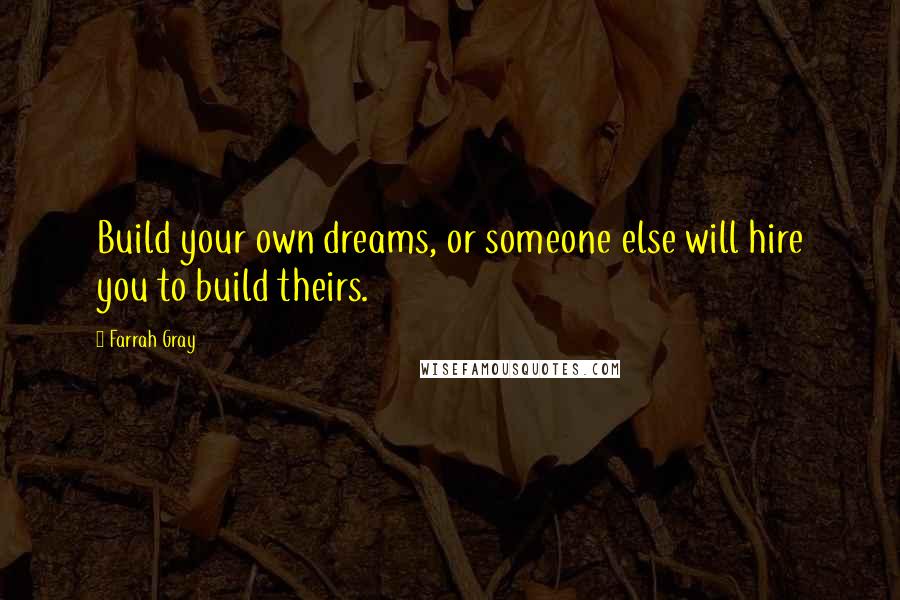 Farrah Gray Quotes: Build your own dreams, or someone else will hire you to build theirs.