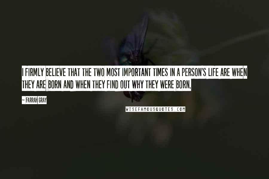 Farrah Gray Quotes: I firmly believe that the two most important times in a person's life are when they are born and when they find out why they were born.