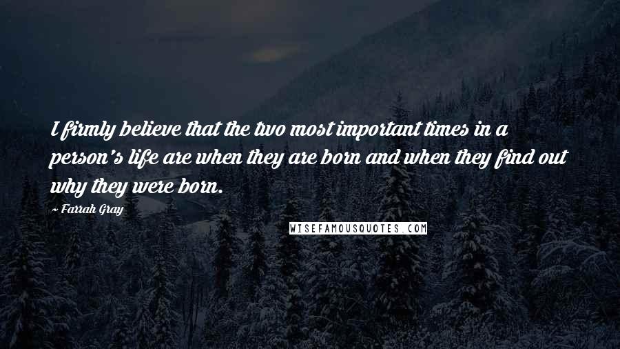 Farrah Gray Quotes: I firmly believe that the two most important times in a person's life are when they are born and when they find out why they were born.