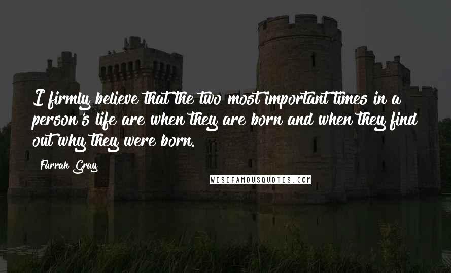 Farrah Gray Quotes: I firmly believe that the two most important times in a person's life are when they are born and when they find out why they were born.