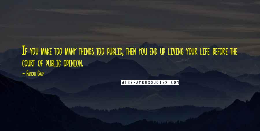 Farrah Gray Quotes: If you make too many things too public, then you end up living your life before the court of public opinion.