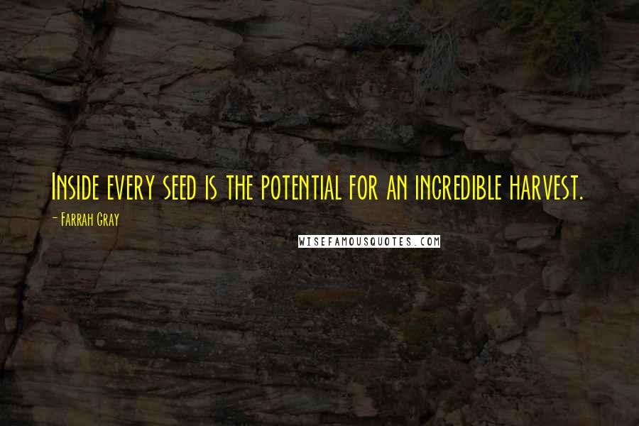 Farrah Gray Quotes: Inside every seed is the potential for an incredible harvest.