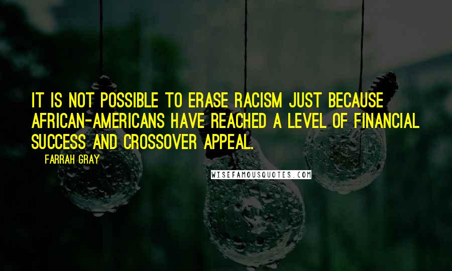 Farrah Gray Quotes: It is not possible to erase racism just because African-Americans have reached a level of financial success and crossover appeal.