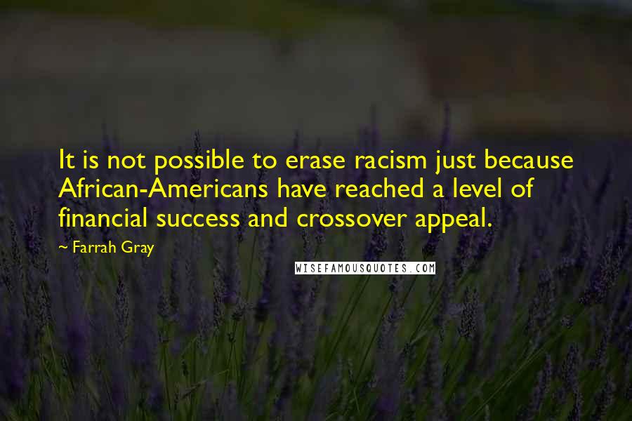 Farrah Gray Quotes: It is not possible to erase racism just because African-Americans have reached a level of financial success and crossover appeal.