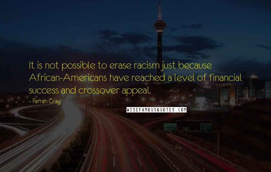 Farrah Gray Quotes: It is not possible to erase racism just because African-Americans have reached a level of financial success and crossover appeal.