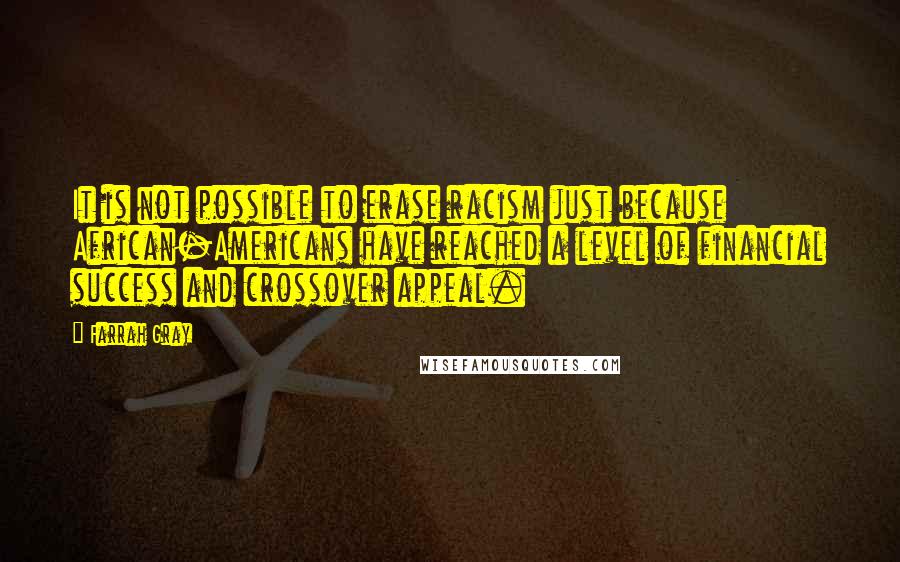 Farrah Gray Quotes: It is not possible to erase racism just because African-Americans have reached a level of financial success and crossover appeal.