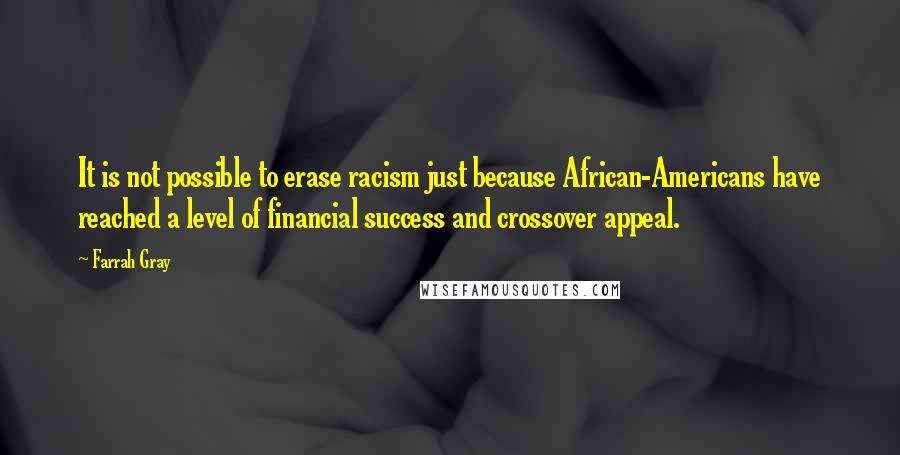 Farrah Gray Quotes: It is not possible to erase racism just because African-Americans have reached a level of financial success and crossover appeal.